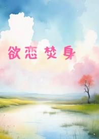 欲恋焚身(出轨h)最新