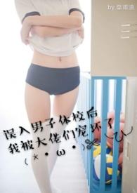 误入男子体校后我被大佬们宠坏了H