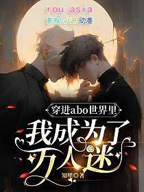 穿进abo世界里我成为了万人迷广播剧