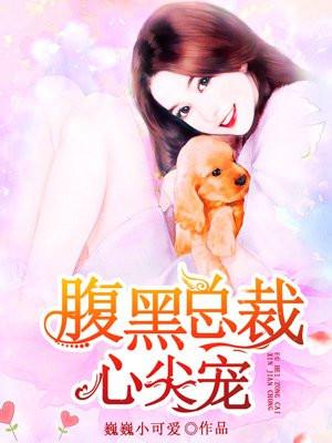 腹黑总裁的心尖宠免费