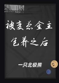 被变态金主包养之后一只北极熊txt