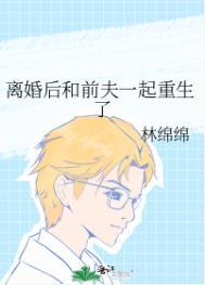 离婚后前夫和我一起重生了