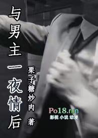 与男主一夜情后(1V1)作者 栗子糖炒肉全文免费阅读