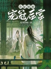 贵妃娘娘宠冠后宫梁西弥全文免费阅读