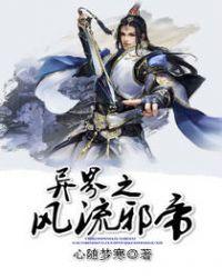 异界之风流邪帝无删减版笔趣阁最新章节列表