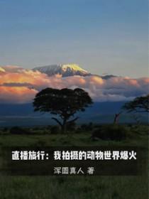 直播旅行我拍摄动物世界最新章节更