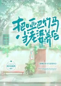 把哑巴竹马当老婆养后by将舟载酒番外