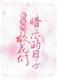 被女校校花们暗恋的日子txt