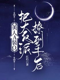 美人A装O把大反派撩到手后红朽