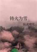 铸火为雪TXT纵虎嗅花