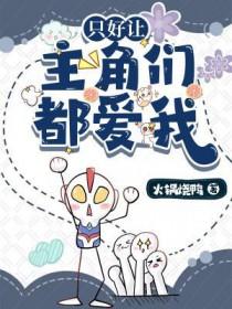 只好让主角们都爱我了火锅烧鸭txt